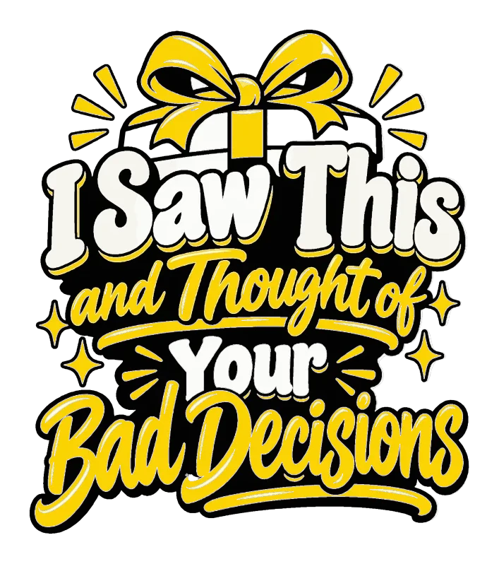 "I Saw This and Thought of Your Bad Decisions" artwork preview