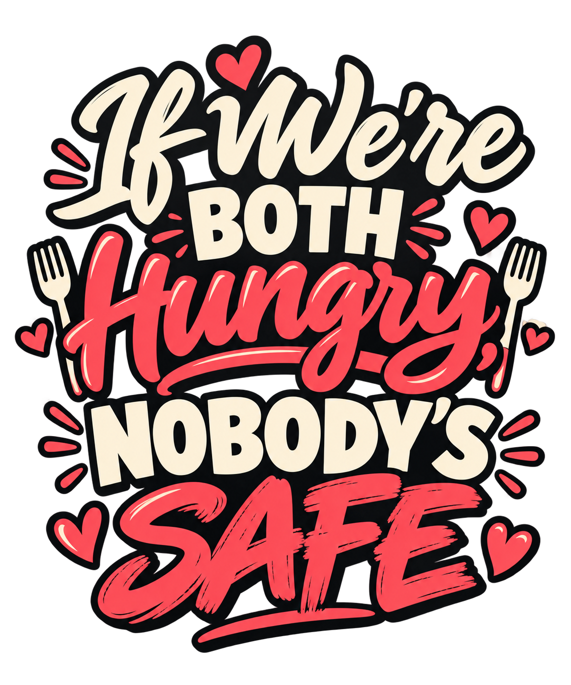 "If We're Both Hungry, Nobody's Safe" in bold red and cream lettering with hearts and forks