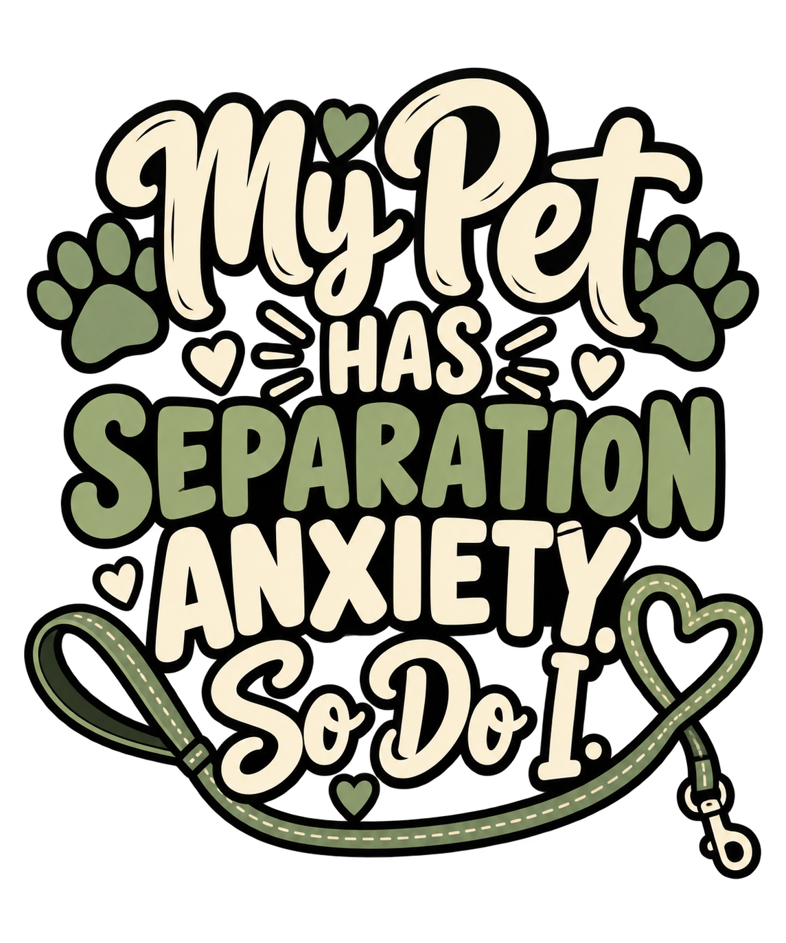 "My Pet Has Separation Anxiety. So Do I." in cream and green lettering with paw prints and a leash