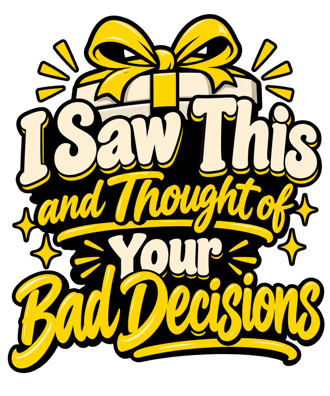 "I Saw This and Thought of Your Bad Decisions" in yellow and white lettering under a gift bow